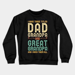 I Have Three Titles Dad Grandpa And Great Grandpa Crewneck Sweatshirt